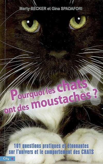 Pourquoi les chats ont des moustaches ? : 101 questions pratiques et étonnantes sur l'univers et le comportement des chats