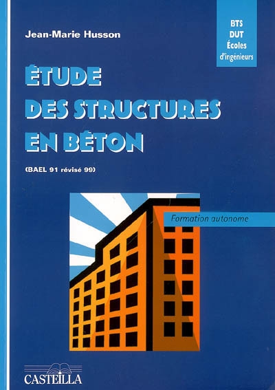Etude des structures en béton (BAEL 91 révisé 99) : BTS, DUT, écoles d'ingénieurs, génie civil : formation autonome
