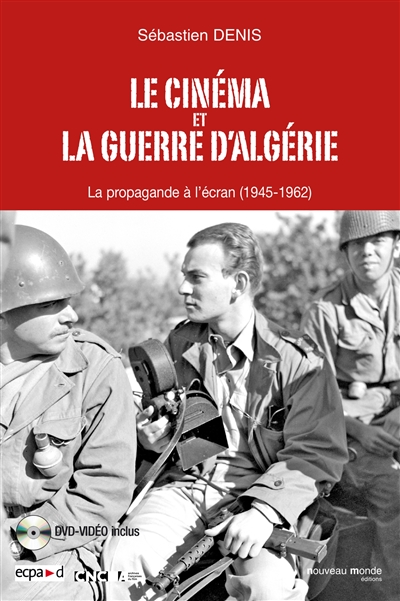 Le cinéma et la guerre d'Algérie : la propagande à l'écran (1945-1962) : des origines du conflit à la proclamation de l'indépendance (1945-1962)