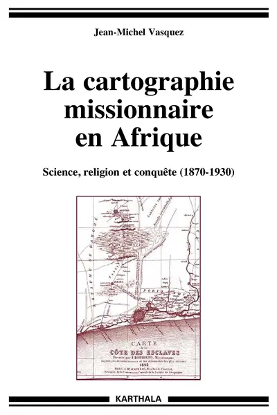 La cartographie missionnaire en Afrique : science, religion et conquête (1870-1930)