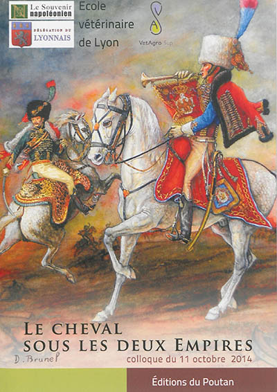 Le cheval sous les deux empires : actes du colloque du 11 octobre 2014 à l'Ecole vétérinaire de Lyon