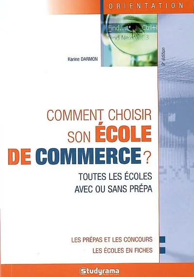 Comment choisir son école de commerce ? : toutes les écoles avec ou sans prépa : les prépas et les concours, les écoles en fiches