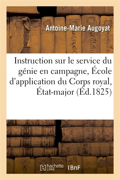 Instruction sur le service du génie en campagne, à l'usage de l'Ecole d'application : du Corps royal d'Etat-major