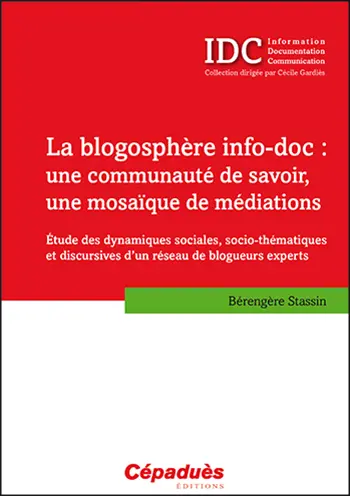 La blogosphère info-doc : une communauté de savoir, une mosaïque de médiations : étude des dynamiques sociales, socio-thématiques et discursives d'un réseau de blogueurs experts