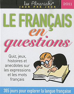 Le français en questions 2011 : quiz, jeux, histoires et anecdotes sur les expressions et les mots français