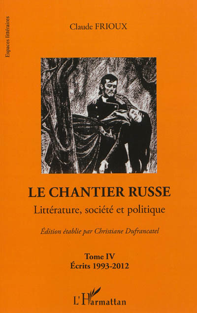 Le chantier russe : littérature, société et politique. Vol. 4. Ecrits 1993-2012