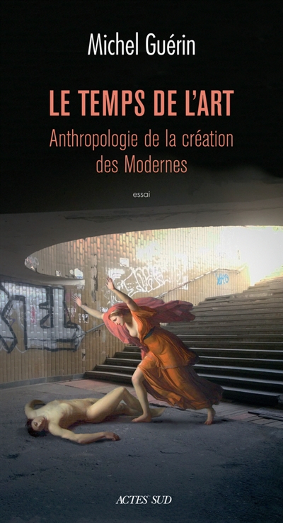Le temps de l'art : anthropologie de la création des modernes : essai