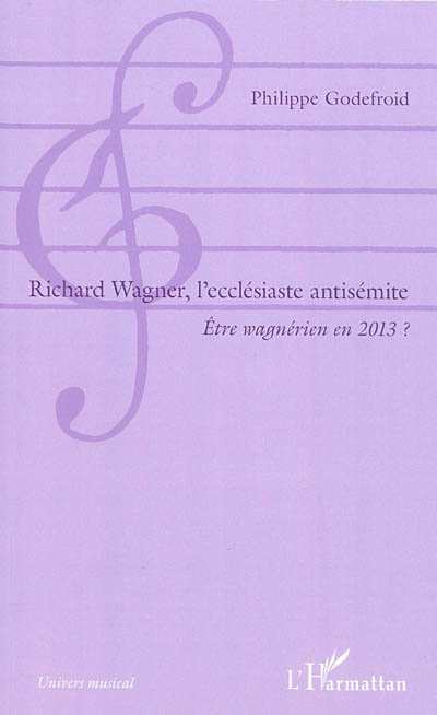 Richard Wagner, l'ecclésiaste antisémite : être wagnérien en 2013 ?