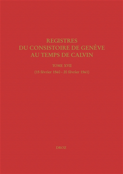 Registres du Consistoire de Genève au temps de Calvin. Vol. 17. 15 février 1560-20 février 1561