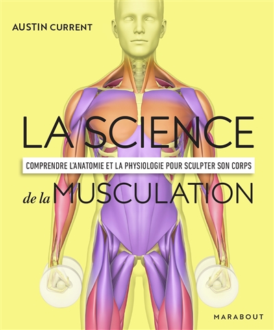 La science de la musculation : comprendre l'anatomie et la physiologie pour sculpter son corps - Austin Current