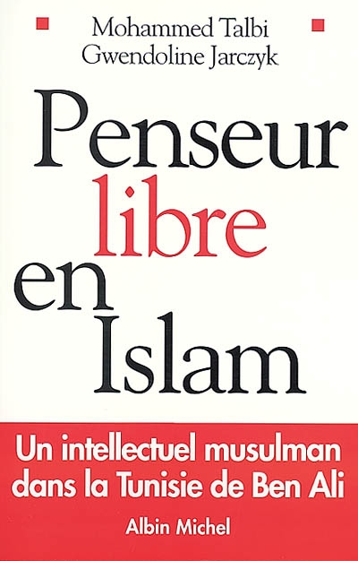 Penseur libre en islam : un intellectuel musulman dans la Tunisie de Ben Ali : entretiens avec Gwendoline Jarczyk
