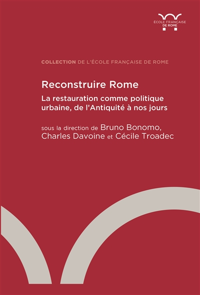 Reconstruire Rome : la restauration comme politique urbaine, de l'Antiquité à nos jours