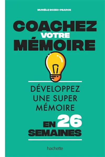 Coachez votre mémoire : développez une super mémoire en 26 semaines