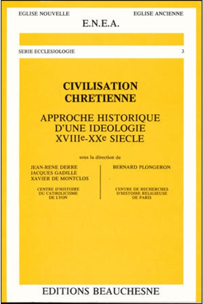 Civilisation chrétienne : approche historique d'une idéologie, 18e-20e siècle