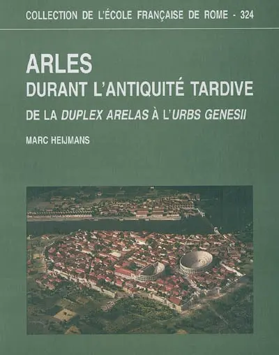 Arles durant l'Antiquité tardive : de la duplex Arelas à l'urbs genesii