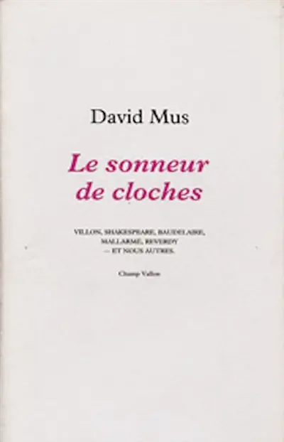 Le Sonneur de cloches : Villon, Shakespeare, Baudelaire, Mallarmé, Reverdy et nous autres