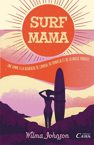 Surf mama : une femme à la recherche de l'amour, du bonheur et de la vague parfaite