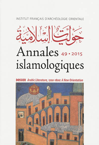 Annales islamologiques, n° 49. Arabic literature, 1200-1800 : a new orientation