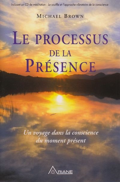 Le processus de la Présence : voyage dans la conscience du moment présent