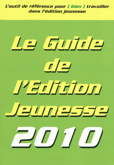 Le guide de l'édition jeunesse 2010 : l'outil de référence pour (bien) travailler dans l'édition jeunesse