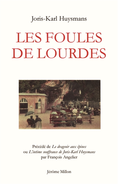 Les foules de Lourdes. Le drageoir aux épines ou L'intime souffrance de Joris-Karl Huysmans