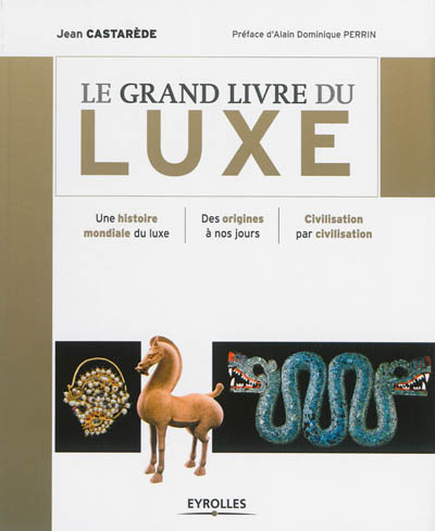 Le grand livre du luxe : une histoire mondiale du luxe, des origines à nos jours, civilisation par civilisation