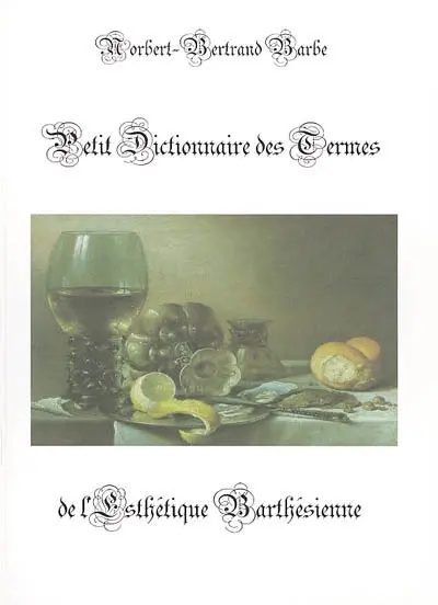 Indispensable. Vol. 3. Petit dictionnaire des termes de l'esthétique barthésienne