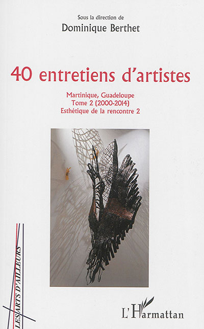 Esthétique de la rencontre. Vol. 2. 40 entretiens d'artistes : Martinique, Guadeloupe. Vol. 2. 2000-2014