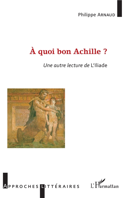 A quoi bon Achille ? : une autre lecture de l'Iliade