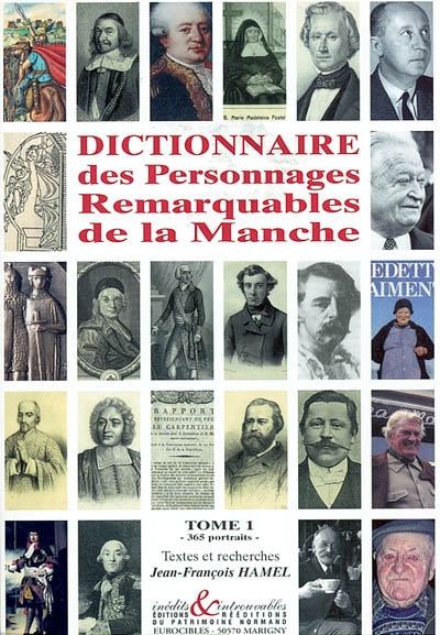 Dictionnaire des personnages remarquables de la Manche. Vol. 1. 365 portraits