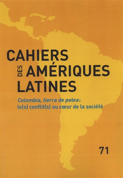 Cahiers des Amériques latines, n° 71. Colombia, tierra de pelea : le(s) conflit(s) au coeur de la société