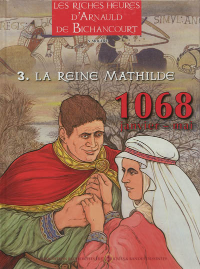 Les riches heures d'Arnauld de Bichancourt. Vol. 3. La reine Mathilde : 1068, janvier-mai