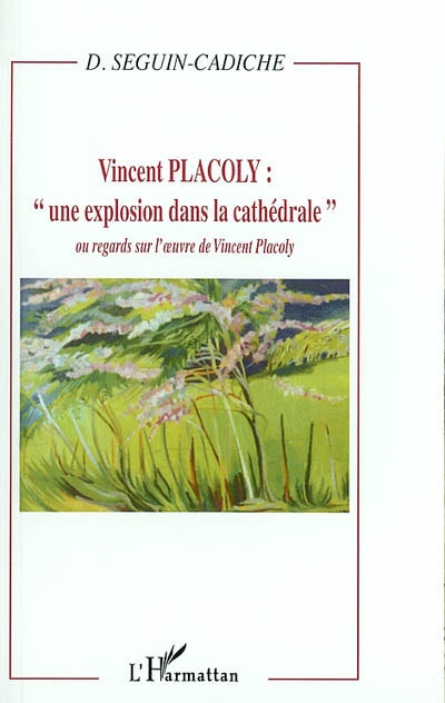 Vincent Placoly : une explosion dans la cathédrale ou Regards sur l'oeuvre de Vincent Placoly