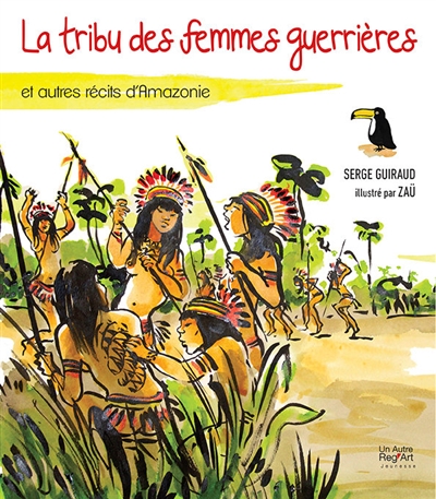 La tribu des femmes guerrières : et autres récits d'Amazonie