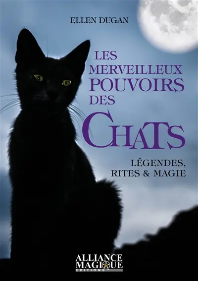 Les merveilleux pouvoirs des chats : légendes, rites & magie