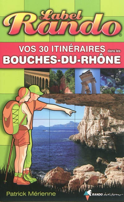 Vos 30 itinéraires dans les Bouches-du-Rhône