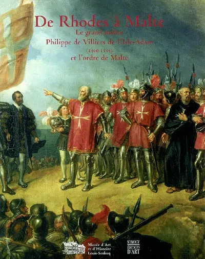 De Rhodes à Malte : le grand maître Philippe de Villiers de L'Isle-Adam (1460-1534) et l'ordre de Malte : exposition, L'Isle-Adam, Musée d'art et d'histoire Louis-Senlecq, 2004