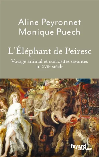L'éléphant de Peiresc : voyage animal et curiosités savantes au XVIIe siècle