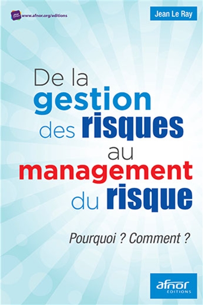 De la gestion des risques au management des risques : pourquoi ? Comment ?