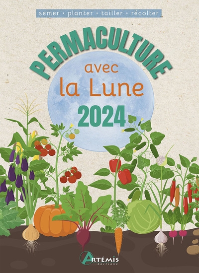 Permaculture avec la Lune 2024 : semer, planter, tailler, récolter
