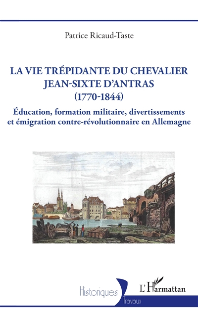 La vie trépidante du chevalier Jean-Sixte d'Antras (1770-1844) : éducation, formation militaire, divertissements et émigration contre-révolutionnaire en Allemagne