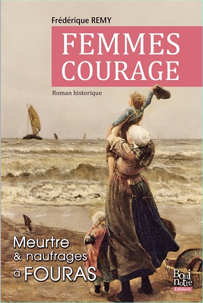 Femmes courage : entre naufrages et meurtre à Fouras : roman historique