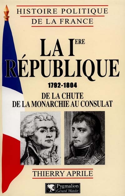 La Ire République : 1792-1804, de la chute de la monarchie au Consulat
