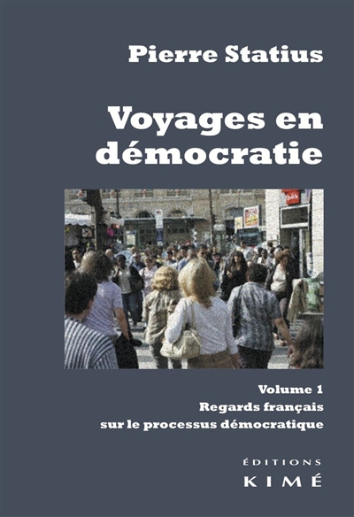 Voyages en démocratie, tome 1 : Regards français sur le processus démocratique
