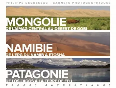 Terres authentiques : carnets photographiques. Mongolie, Namibie, Patagonie
