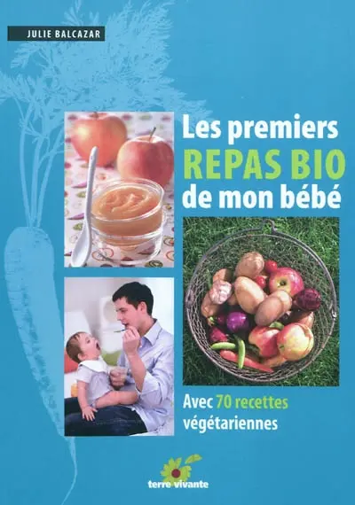 Les premiers repas bio de mon bébé : avec 70 recettes végétariennes