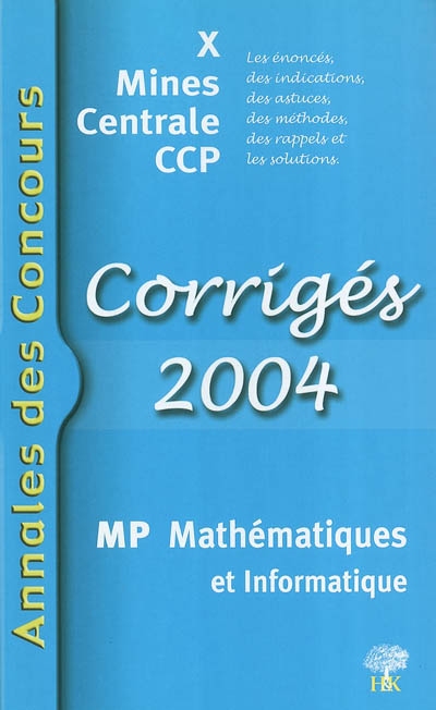 MP mathématiques et informatique 2004 : corrigés 2004 : X, Mines, Centrale, CCP ; les énoncés, des indications, des astuces, des méthodes, des rappels et les solutions