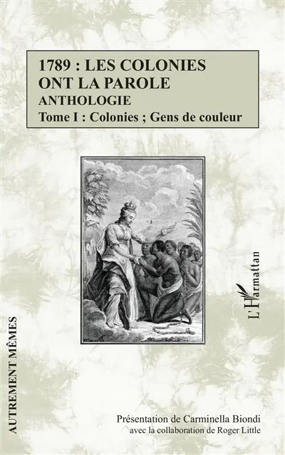 1789, les colonies ont la parole : anthologie. Vol. 1. Colonies, gens de couleur