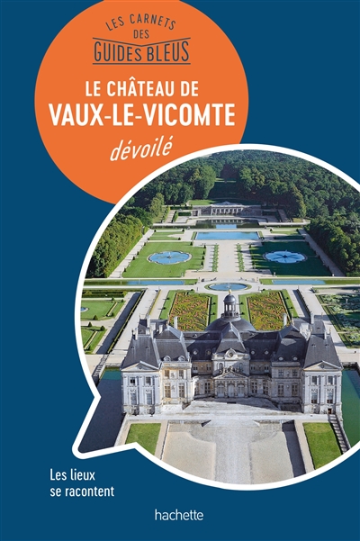 Le château de Vaux-le-Vicomte dévoilé : les lieux se racontent