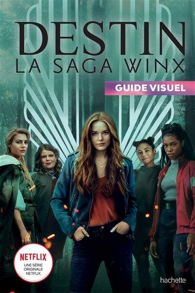 Destin, la saga Winx : guide visuel